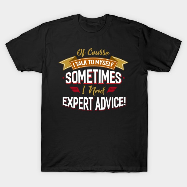 Sometimes I Need Expert Advice T-Shirt by Dojaja